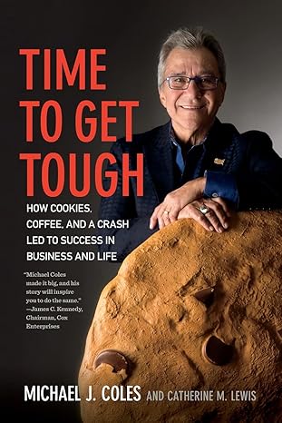 time to get tough how cookies coffee and a crash led to success in business and life 1st edition michael j