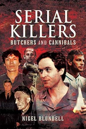 serial killers butchers and cannibals 1st edition nigel blundell 1526764407, 978-1526764409