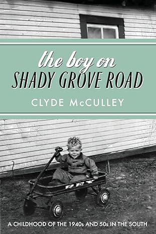 the boy on shady grove road a childhood of the 1940s and 50s in the south 1st edition clyde mcculley