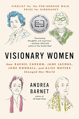 visionary women how rachel carson jane jacobs jane goodall and alice waters changed our world 1st edition