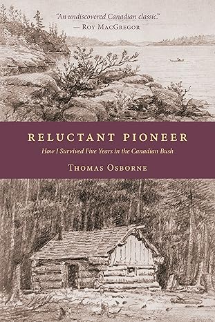 reluctant pioneer how i survived five years in the canadian bush 1st edition thomas osborne ,roy macgregor