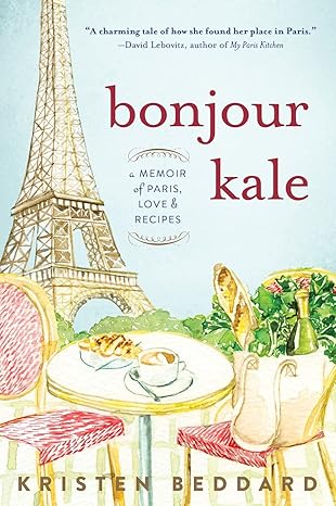 bonjour kale a memoir of paris love and recipes 1st edition kristen beddard 1492630047, 978-1492630043