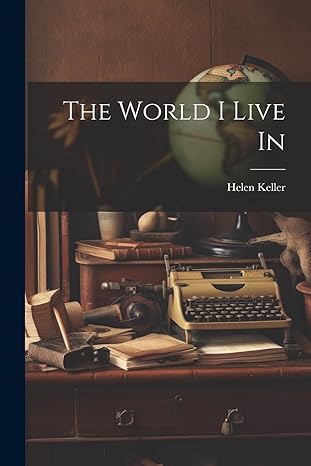 the world i live in 1st edition helen keller 1021166731, 978-1021166739