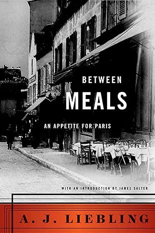 between meals an appetite for paris 1st edition a j liebling 086547236x, 978-0865472365