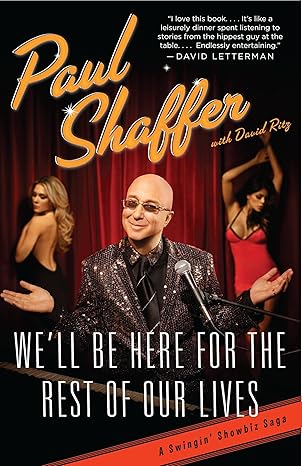 well be here for the rest of our lives a swingin showbiz saga 1st edition paul shaffer ,david ritz