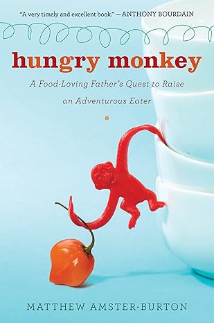 hungry monkey a food loving fathers quest to raise an adventurous eater 1st edition matthew amster burton