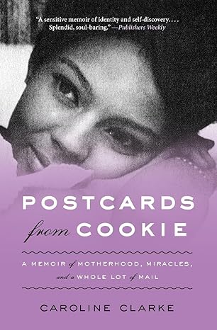 postcards from cookie a memoir of motherhood miracles and a whole lot of mail 1st edition caroline clarke