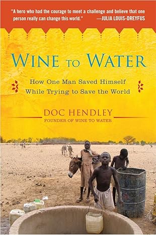 wine to water how one man saved himself while trying to save the world 1st edition doc hendley 1583335072,