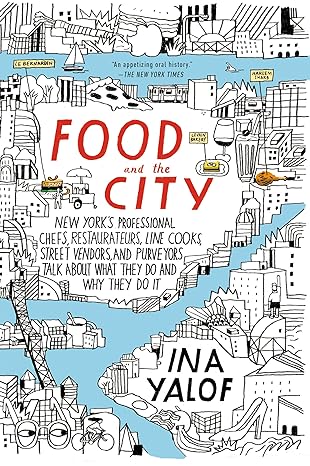 food and the city new yorks professional chefs restaurateurs line cooks street vendors and purveyors talk