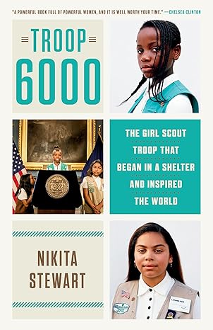 troop 6000 the girl scout troop that began in a shelter and inspired the world 1st edition nikita stewart