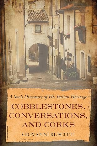 cobblestones conversations and corks a sons discovery of his italian heritage 1st edition giovanni ruscitti