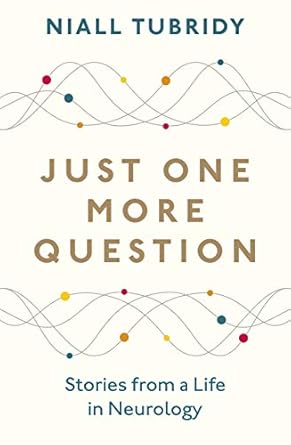 just one more question stories from a life in neurology 1st edition niall tubridy 1844884570, 978-1844884575