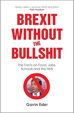 brexit without the bullshit the facts on food jobs schools and the nhs 1st edition gavin esler 1912454351,