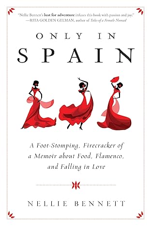 only in spain a foot stomping firecracker of a memoir about food flamenco and falling in love 1st edition