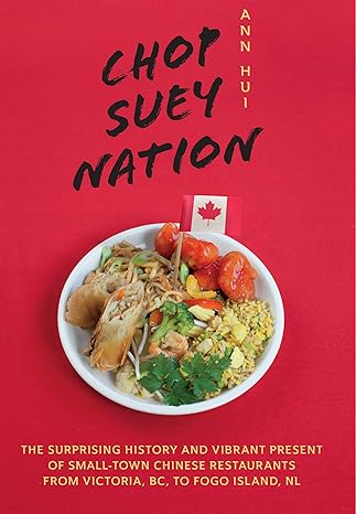 chop suey nation the legion cafe and other stories from canadas chinese restaurants 1st edition ann hui