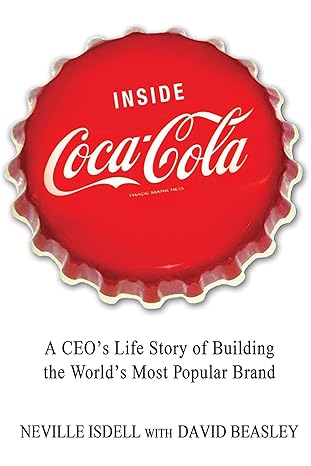 inside coca cola a ceos life story of building the worlds most popular brand 1st edition neville isdell