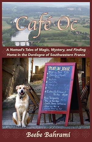 cafe oc a nomads tales of magic mystery and finding home in the dordogne of southwestern france revised