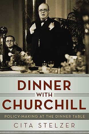 dinner with churchill policy making at the dinner table 1st edition cita stelzer 1605985295, 978-1605985299