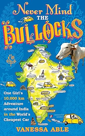 never mind the bullocks one girls 10 000 km adventure around india in the worlds cheapest car 1st edition