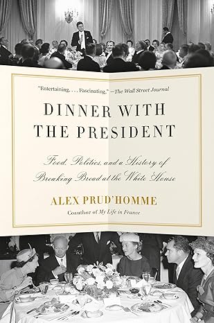 dinner with the president food politics and a history of breaking bread at the white house 1st edition alex