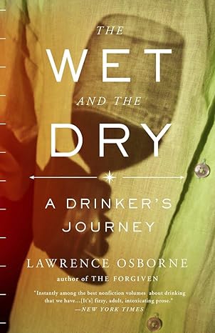 the wet and the dry a drinkers journey 1st edition lawrence osborne 0770436900, 978-0770436902