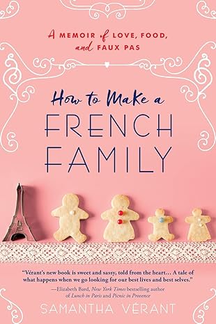 how to make a french family a memoir of love food and faux pas 1st edition samantha verant 1492638498,