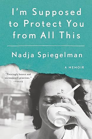 im supposed to protect you from all this a memoir 1st edition nadja spiegelman 0399573070, 978-0399573071