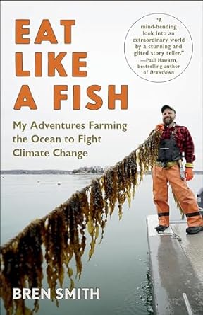 eat like a fish my adventures farming the ocean to fight climate change 1st edition bren smith 110197432x,