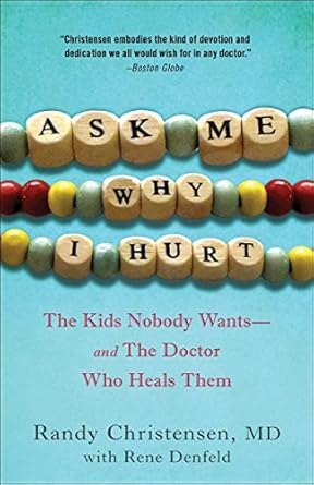 ask me why i hurt the kids nobody wants and the doctor who heals them 1st edition randy christensen m d