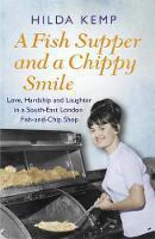 a fish supper and a chippy smile love hardship and laughter in a south east london fish and chip shop 1st