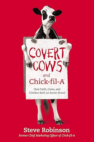 covert cows and chick fil a how faith cows and chicken built an iconic brand 1st edition steve robinson