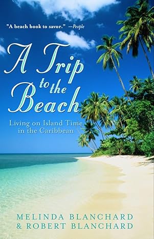 a trip to the beach living on island time in the caribbean 1st edition melinda blanchard ,robert blanchard