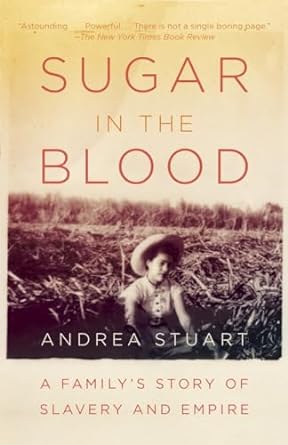 sugar in the blood a familys story of slavery and empire 1st edition andrea stuart 0307474542, 978-0307474544