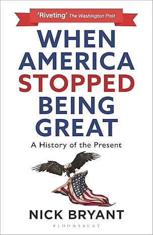 when america stopped being great a history of the present 1st edition nick bryant 1399404997, 978-1399404990