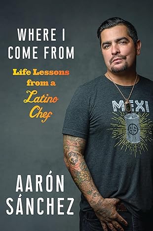 where i come from life lessons from a latino chef 1st edition aaron sanchez 1419747665, 978-1419747663