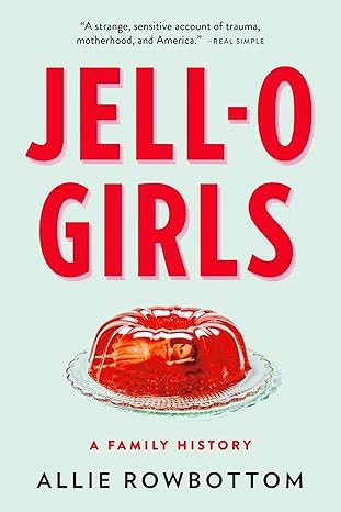 jell o girls a family history 1st edition allie rowbottom 0316510629, 978-0316510622