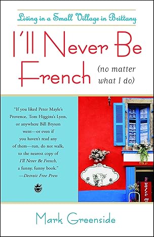 ill never be french living in a small village in brittany 1st edition mark greenside 1416586954,