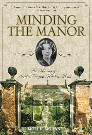 minding the manor the memoir of a 1930s english kitchen maid 1st pb edition mollie moran 0762796839,