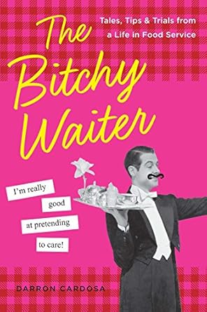 the bitchy waiter tales tips and trials from a life in food service 1st edition darron cardosa 1454917245,