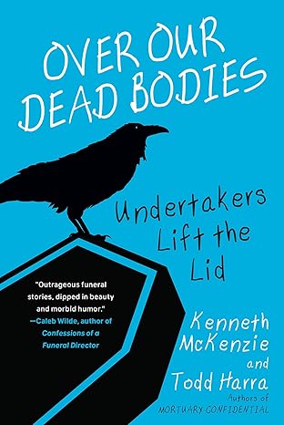 over our dead bodies undertakers lift the lid 1st edition kenneth mckenzie ,todd harra 0806541415,