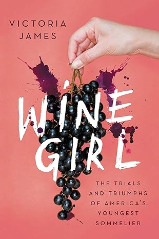 wine girl the trials and triumphs of americas youngest sommelier 1st edition victoria james 0062961683,