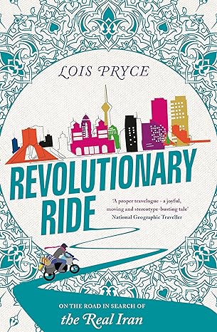 revolutionary ride on the road in search of the real iran reissue edition lois pryce 1473669987,