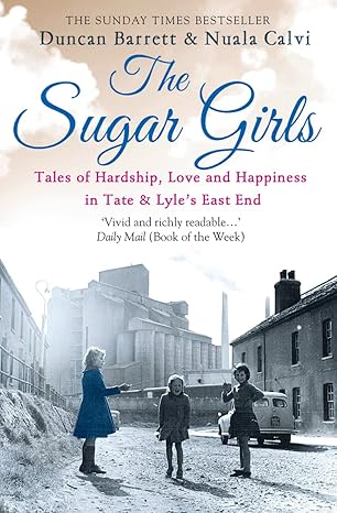 the sugar girls tales of hardship love and happiness in tate and lyles east end 1st edition duncan barrett