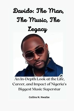 davido the man the music the legacy an in depth look at the life career and impact of nigerias biggest music