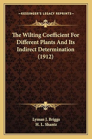 the wilting coefficient for different plants and its indirect determination 1st edition lyman j briggs ,h l