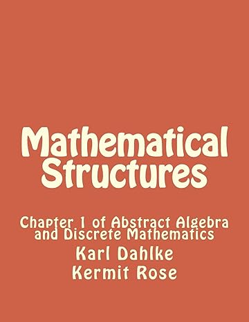 mathematical structures chapter 1 of abstract algebra and discrete mathematics 1st edition karl dahlke