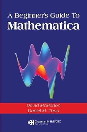 a beginner s guide to mathematica 1st edition david mcmahon ,dan m. topa 1584884673, 978-1584884675