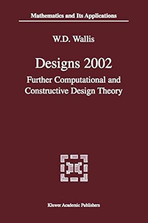 designs 2002 further computational and constructive design theory 1st edition w.d. wallis 146137958x,