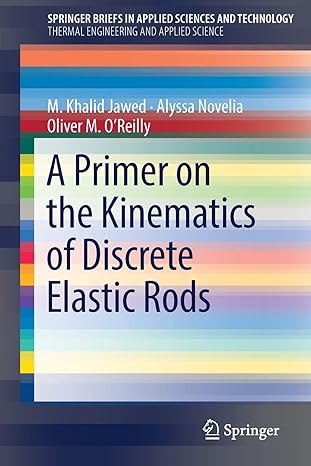 a primer on the kinematics of discrete elastic rods 1st edition m. khalid jawed ,alyssa novelia ,oliver m.