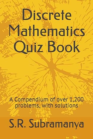 discrete mathematics quiz book a compendium of over 1 200 problems with solutions 1st edition s.r. subramanya